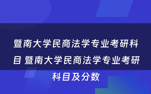 暨南大学民商法学专业考研科目 暨南大学民商法学专业考研科目及分数