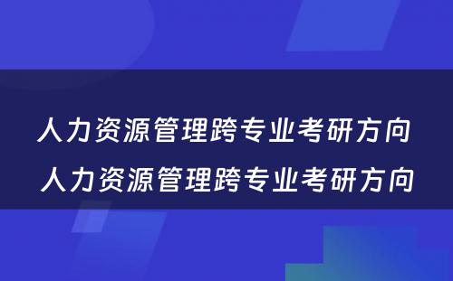 人力资源管理跨专业考研方向 人力资源管理跨专业考研方向