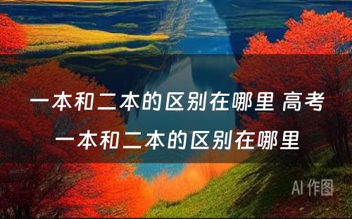 一本和二本的区别在哪里 高考一本和二本的区别在哪里