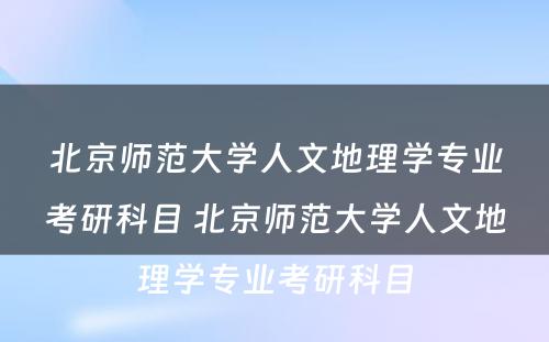 北京师范大学人文地理学专业考研科目 北京师范大学人文地理学专业考研科目