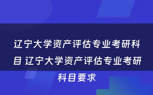 辽宁大学资产评估专业考研科目 辽宁大学资产评估专业考研科目要求