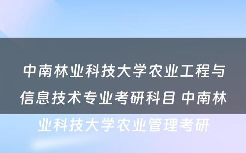 中南林业科技大学农业工程与信息技术专业考研科目 中南林业科技大学农业管理考研