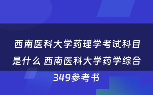 西南医科大学药理学考试科目是什么 西南医科大学药学综合349参考书