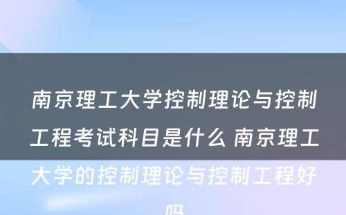 南京理工大学控制理论与控制工程考试科目是什么 南京理工大学的控制理论与控制工程好吗