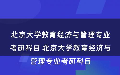 北京大学教育经济与管理专业考研科目 北京大学教育经济与管理专业考研科目