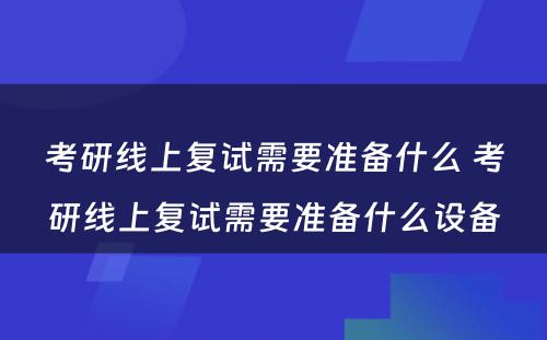 考研线上复试需要准备什么 考研线上复试需要准备什么设备