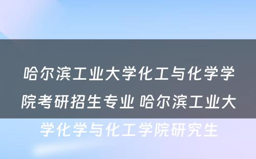 哈尔滨工业大学化工与化学学院考研招生专业 哈尔滨工业大学化学与化工学院研究生