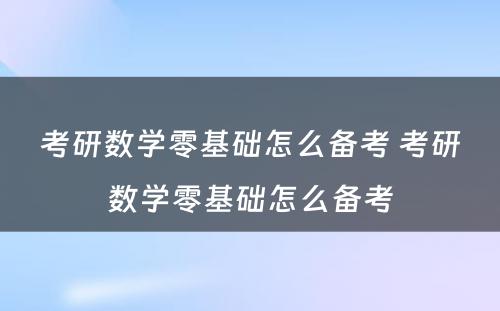 考研数学零基础怎么备考 考研数学零基础怎么备考