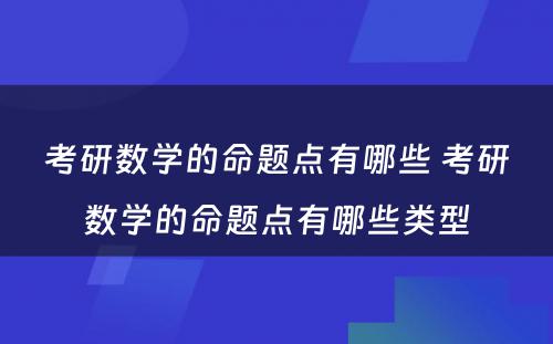 考研数学的命题点有哪些 考研数学的命题点有哪些类型