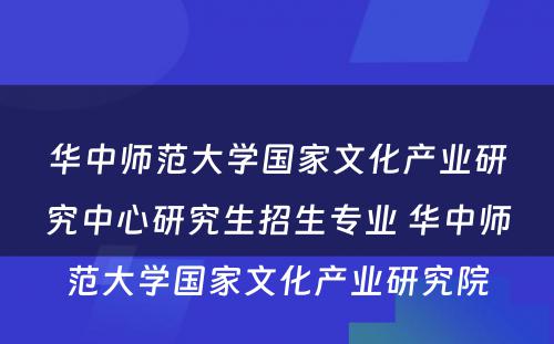 华中师范大学国家文化产业研究中心研究生招生专业 华中师范大学国家文化产业研究院