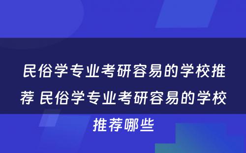 民俗学专业考研容易的学校推荐 民俗学专业考研容易的学校推荐哪些