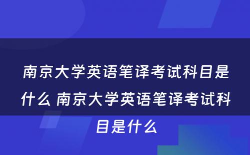 南京大学英语笔译考试科目是什么 南京大学英语笔译考试科目是什么