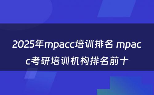 2025年mpacc培训排名 mpacc考研培训机构排名前十