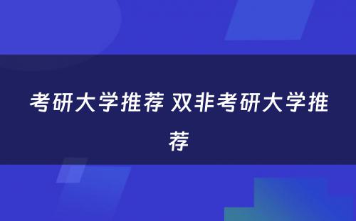 考研大学推荐 双非考研大学推荐