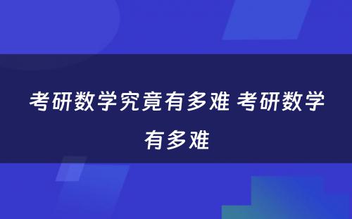 考研数学究竟有多难 考研数学有多难