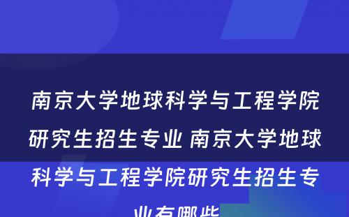 南京大学地球科学与工程学院研究生招生专业 南京大学地球科学与工程学院研究生招生专业有哪些