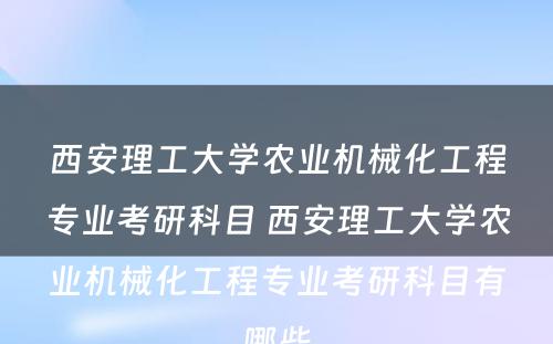 西安理工大学农业机械化工程专业考研科目 西安理工大学农业机械化工程专业考研科目有哪些