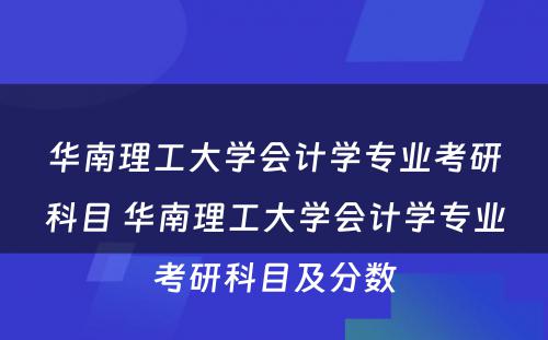 华南理工大学会计学专业考研科目 华南理工大学会计学专业考研科目及分数