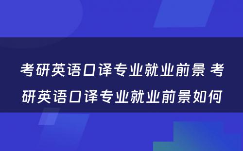 考研英语口译专业就业前景 考研英语口译专业就业前景如何