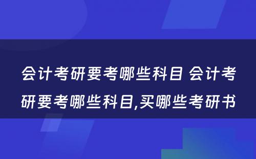 会计考研要考哪些科目 会计考研要考哪些科目,买哪些考研书