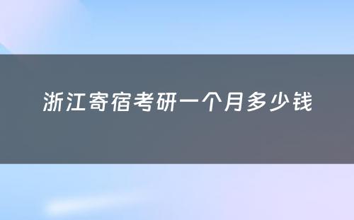 浙江寄宿考研一个月多少钱