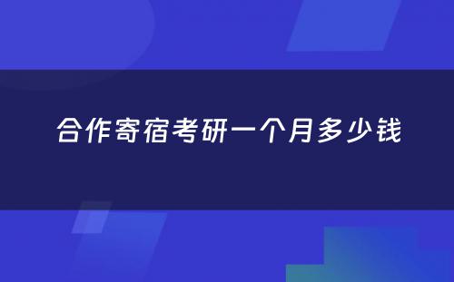 合作寄宿考研一个月多少钱