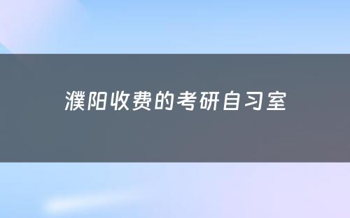 濮阳收费的考研自习室