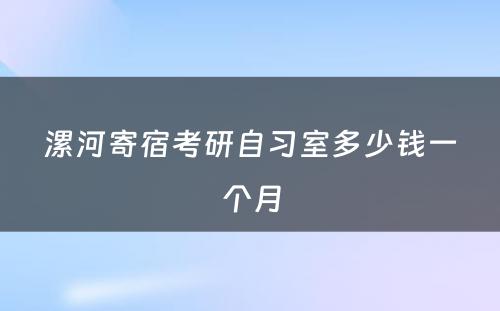 漯河寄宿考研自习室多少钱一个月