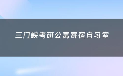 三门峡考研公寓寄宿自习室