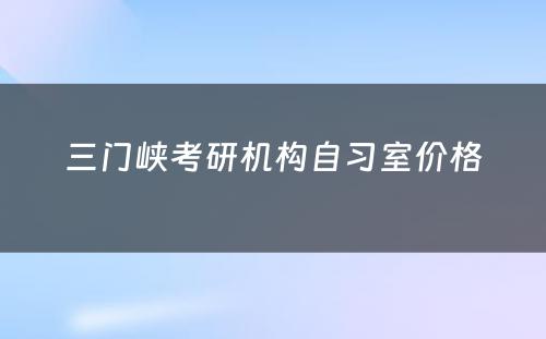 三门峡考研机构自习室价格