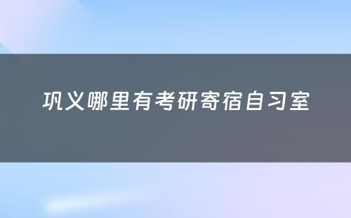 巩义哪里有考研寄宿自习室