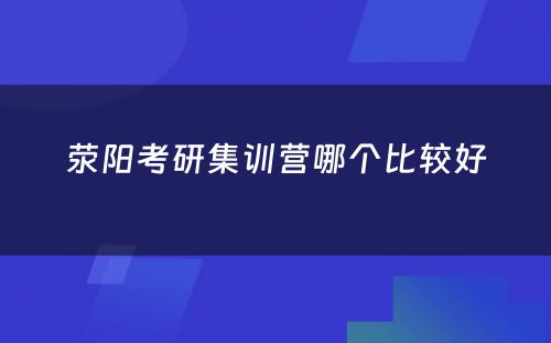 荥阳考研集训营哪个比较好