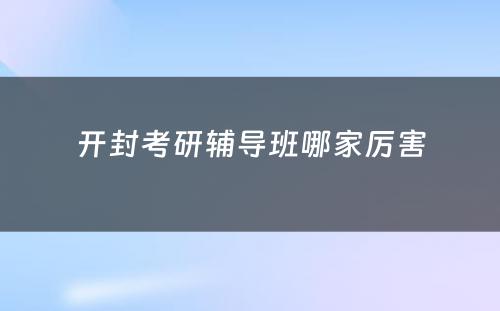 开封考研辅导班哪家厉害