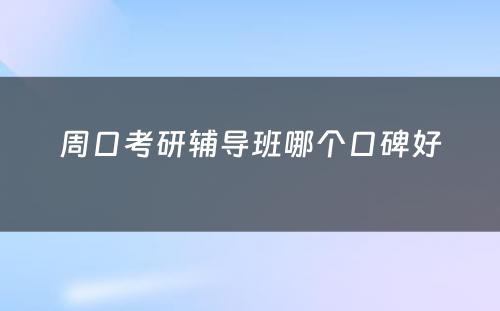 周口考研辅导班哪个口碑好