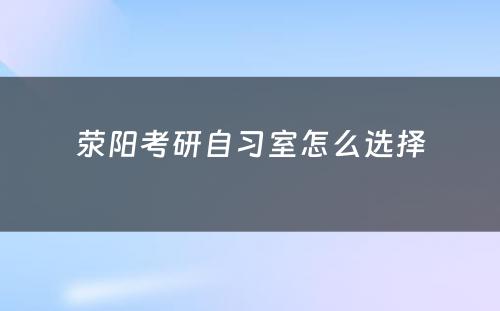 荥阳考研自习室怎么选择