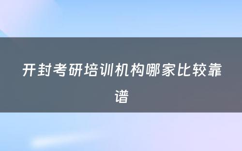 开封考研培训机构哪家比较靠谱