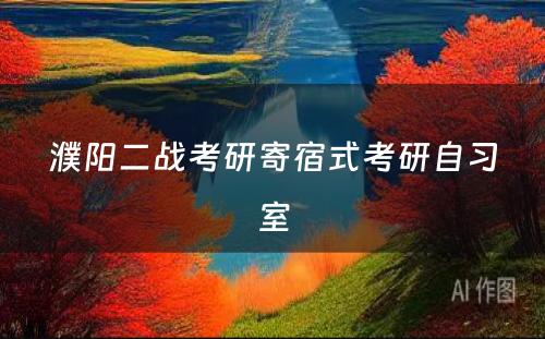 濮阳二战考研寄宿式考研自习室