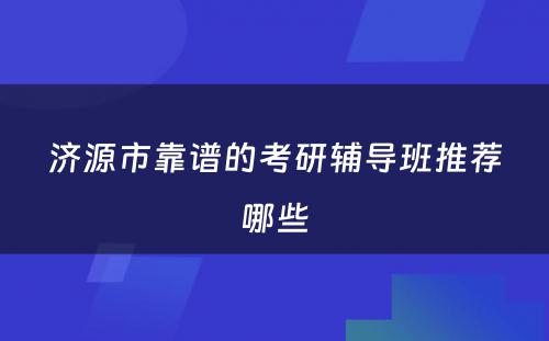 济源市靠谱的考研辅导班推荐哪些