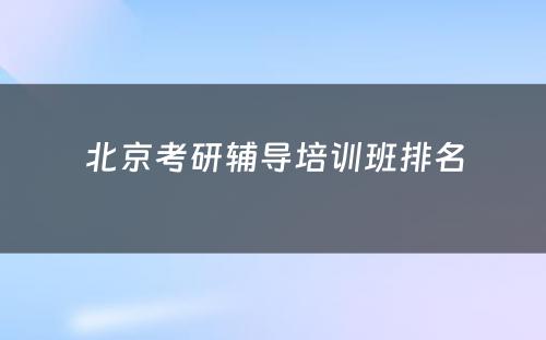 北京考研辅导培训班排名