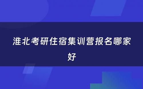 淮北考研住宿集训营报名哪家好