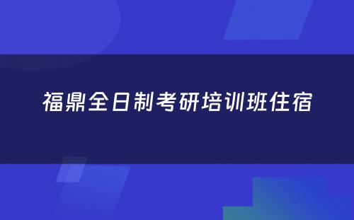 福鼎全日制考研培训班住宿