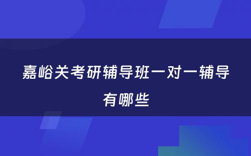 嘉峪关考研辅导班一对一辅导有哪些