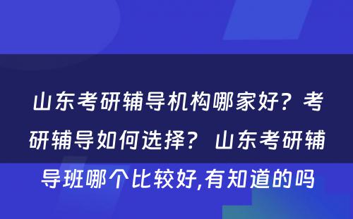 山东考研辅导机构哪家好？考研辅导如何选择？ 山东考研辅导班哪个比较好,有知道的吗