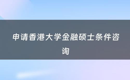 申请香港大学金融硕士条件咨询