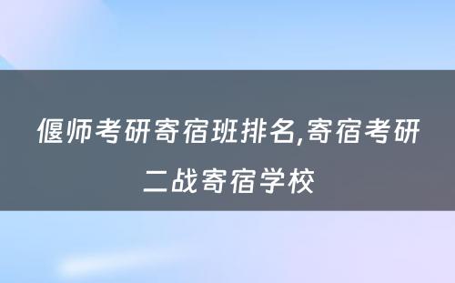 偃师考研寄宿班排名,寄宿考研二战寄宿学校