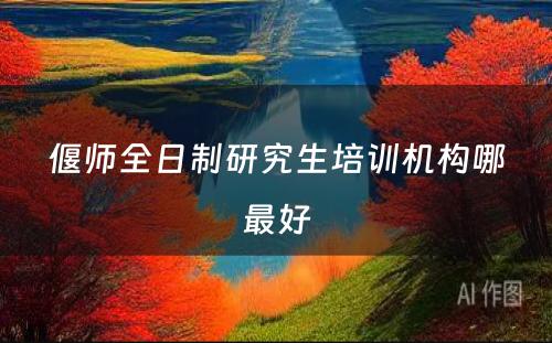 偃师全日制研究生培训机构哪最好