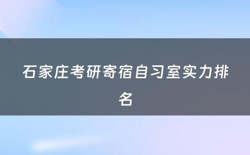 石家庄考研寄宿自习室实力排名