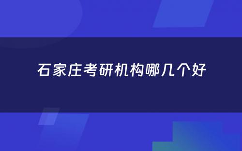 石家庄考研机构哪几个好