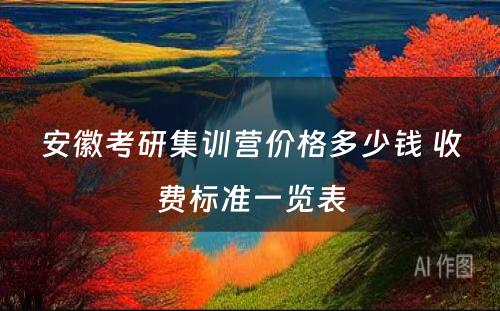 安徽考研集训营价格多少钱 收费标准一览表